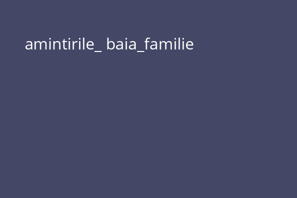 amintirile_ baia_familie