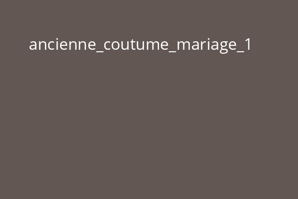 ancienne_coutume_mariage_1