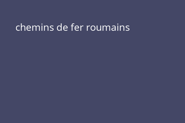 chemins de fer roumains