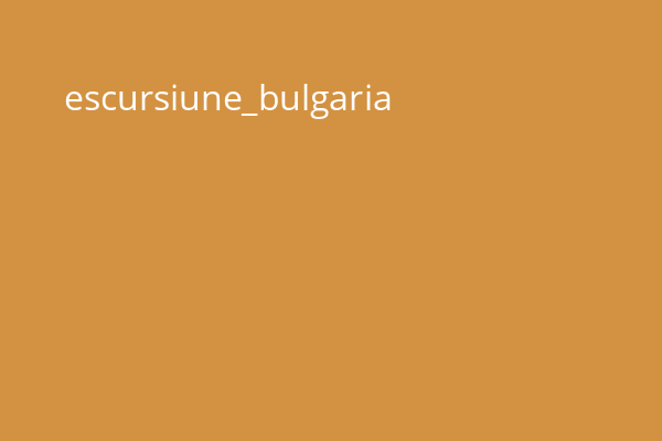 escursiune_bulgaria