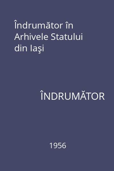 Îndrumător în Arhivele Statului din Iaşi