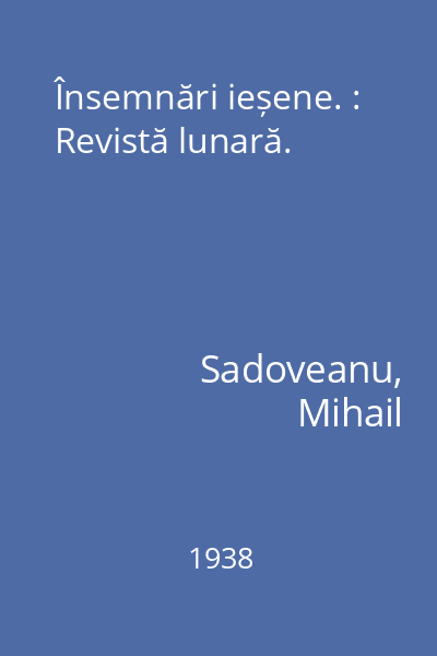 Însemnări ieșene. : Revistă lunară.