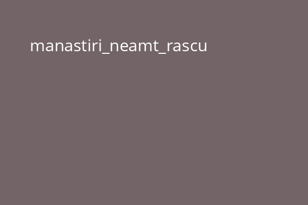 manastiri_neamt_rascu