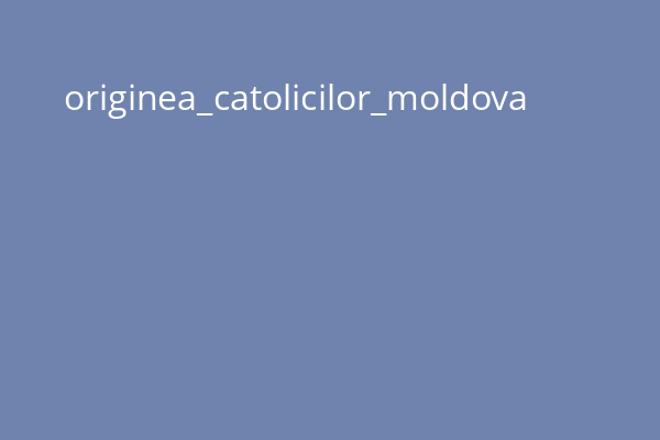 originea_catolicilor_moldova