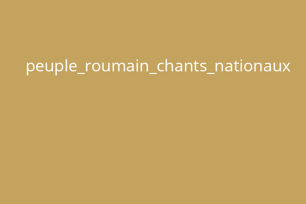 peuple_roumain_chants_nationaux