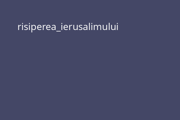 risiperea_ierusalimului