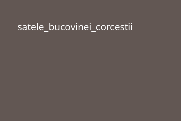 satele_bucovinei_corcestii